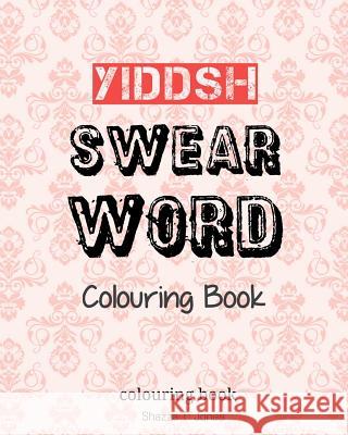 Yiddish Swear Word Colouring Book: Swear In Yiddish Jones, Shazza T. 9781544195773 Createspace Independent Publishing Platform