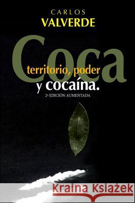 Coca, Territorio, Poder... y Cocaina Carlos Valverde 9781544197043 Createspace Independent Publishing Platform