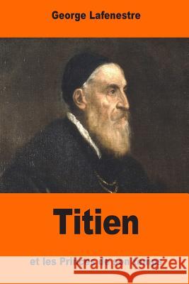 Titien et les Princes de son temps Lafenestre, George 9781544198422 Createspace Independent Publishing Platform