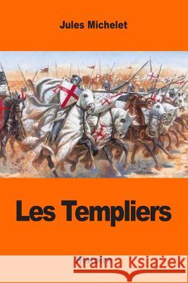 Les Templiers Jules Michelet 9781544199696 Createspace Independent Publishing Platform