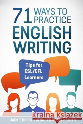 71 Ways to Practice English Writing: Tips for ESL/EFL Learner Booker Smith, Jennifer 9781544200323