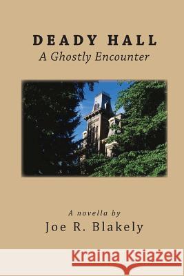 Deady Hall: A Ghostly Encounter Joe R. Blakely 9781544200385 Createspace Independent Publishing Platform