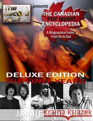 Canadian Pop Music Encyclopedia - Deluxe Edition The Vinyl Years: Eh thru Zed Vernon, Jaimie 9781544203874