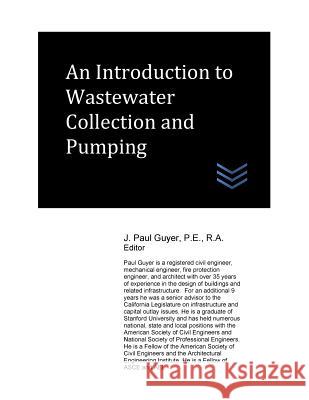 An Introduction to Wastewater Collection and Pumping J. Paul Guyer 9781544204802 Createspace Independent Publishing Platform