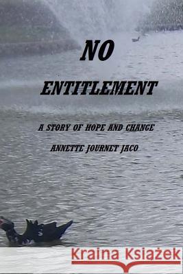 No Entitlement: A Story of Hope and Change Annette Journe 9781544204819 Createspace Independent Publishing Platform