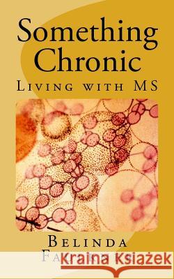 Something Chronic: Living with MS Belinda Faulkner 9781544204888