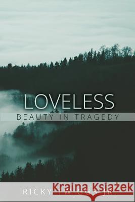 Loveless: Beauty in Tragedy Ricky Twigg 9781544205939