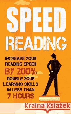 Speed Reading: Increase Your Reading Speed by 200%: Double Your Learning Skills In Less Than 7 Hours King, Simon 9781544206004