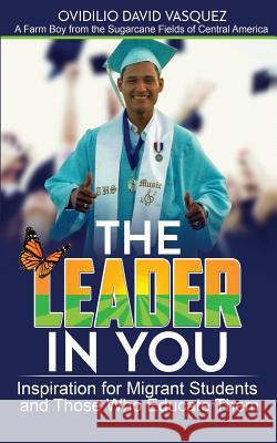 The Leader in You: How to Achieve Your Goals Through Leadership Ovidilio David Vasquez 9781544206479 Createspace Independent Publishing Platform