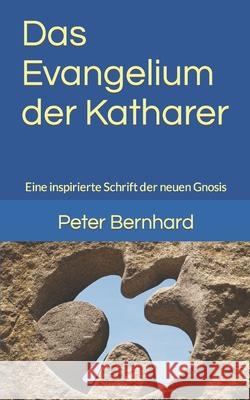 Das Evangelium der Katharer: Eine inspirierte Schrift der neuen Gnosis Peter Bernhard 9781544208725 Createspace Independent Publishing Platform