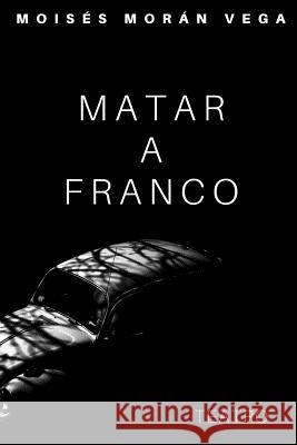 Matar a Franco Dr Moises Moran Vega 9781544208800 Createspace Independent Publishing Platform