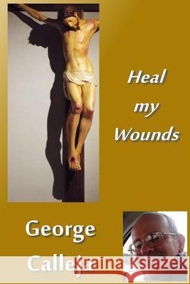 Heal my Wounds Calleja, George 9781544209159 Createspace Independent Publishing Platform