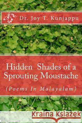 Hidden Shades of a Sprouting Moustache: (poems in Malayalam) Kunjappu, Dr Joy T. 9781544209289 Createspace Independent Publishing Platform