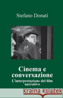 Cinema e conversazione: l'interpretazione del film narrativo Donati, Stefano 9781544209623 Createspace Independent Publishing Platform