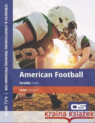 DS Performance - Strength & Conditioning Training Program for American Football, Power, Advanced D F J Smith 9781544209753 Createspace Independent Publishing Platform