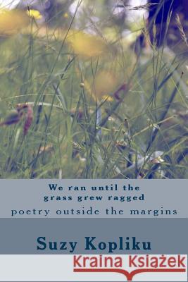 We Ran Until the Grass Grew Ragged Suzy Kopliku 9781544210254