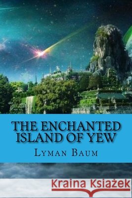 The Enchanted Island of Yew: Classic Literature Lyman Frank Baum 9781544212852 Createspace Independent Publishing Platform