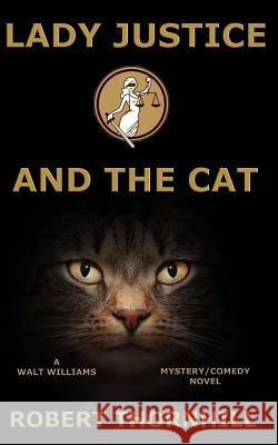 Lady Justice and the Cat Robert Thornhill 9781544212890 Createspace Independent Publishing Platform