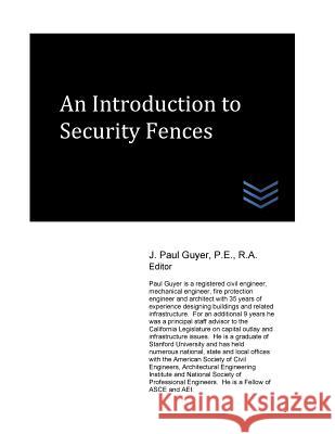 An Introduction to Security Fences J. Paul Guyer 9781544214900 Createspace Independent Publishing Platform