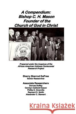 A Compendium: Bishop C.H. Mason, Sr. Founder of the Church of God in Christ Mrs Sherry Sherrod Dupree 9781544215426 Createspace Independent Publishing Platform
