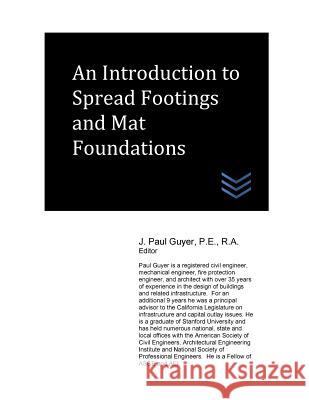 An Introduction to Spread Footings and Mat Foundations J. Paul Guyer 9781544215730 Createspace Independent Publishing Platform