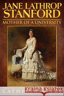 Jane Lathrop Stanford, Mother of a University Catherine Pyke 9781544217215