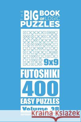 The Big Book of Logic Puzzles - Futoshiki 400 Easy (Volume 28) Mykola Krylov 9781544218410 Createspace Independent Publishing Platform
