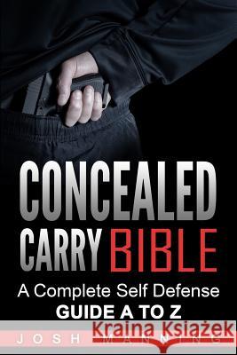 Concealed Carry Bible: A Complete Self Defense Guide A to Z Josh Manning 9781544218496 Createspace Independent Publishing Platform