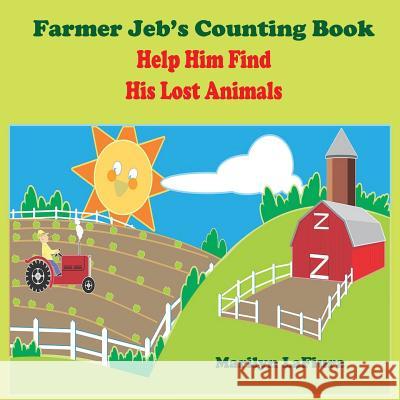 Farmer Jeb's Counting Book: Can You Help Him Find His Animals? Marilyn Lafiura 9781544218908 Createspace Independent Publishing Platform