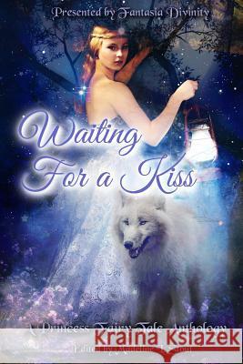 Waiting for a Kiss: A Princess Fairy Tale Anthology Fantasia Divinity Jamie Marchant Steve Carr 9781544219479