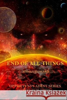 End of All Things Ethan Howard, Julia Sage, Robyn Elizabeth Ramsey 9781544222448 Createspace Independent Publishing Platform