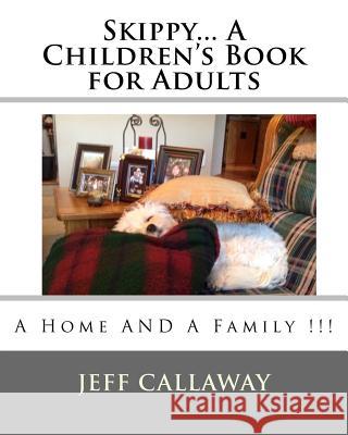 Skippy... A Children's Book for Adults: A Home And A Family !!! Callaway, Jeff 9781544222493 Createspace Independent Publishing Platform