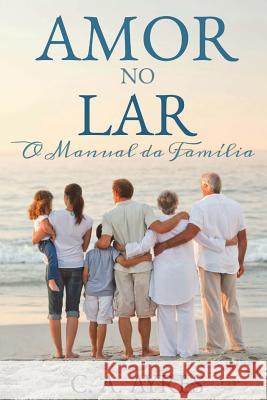 Amor no Lar: O Manual da Familia Ayres, C. a. 9781544222578 Createspace Independent Publishing Platform