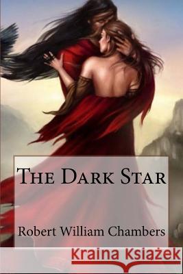 The Dark Star Robert William Chambers Robert William Chambers Paula Benitez 9781544223193 Createspace Independent Publishing Platform