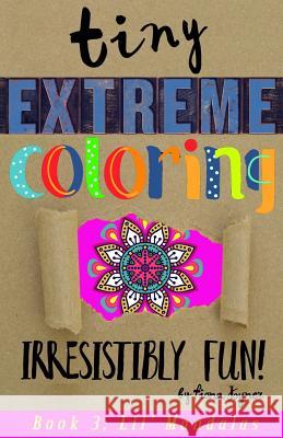 Tiny Extreme Coloring: Lil' Mandalas Fiona Joyner 9781544223322 Createspace Independent Publishing Platform