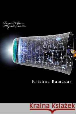 Beyond Space Beyond Matter: Science in Nasadiya and related Mantras Ramadas, Krishna K. 9781544223988 Createspace Independent Publishing Platform