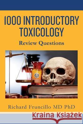 1000 Introductory Toxicology Review Questions Richard Fruncill 9781544224343 Createspace Independent Publishing Platform
