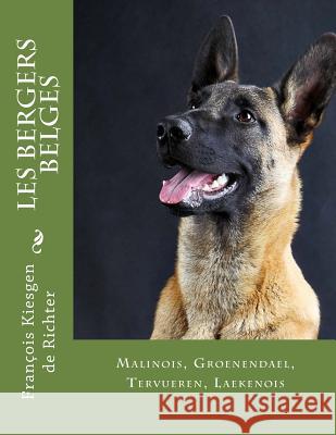 les bergers belges: Malinois, Groenendael, Tervueren, Laekenois Franciois Kiesgen De Richter 9781544226231 Createspace Independent Publishing Platform