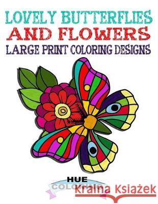Lovely Butterflies and Flowers Large Print Coloring Designs Hue Coloring Elizabeth Huffman 9781544226415