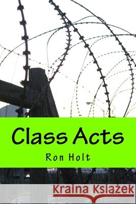 Class Acts Ron Holt 9781544226491 Createspace Independent Publishing Platform