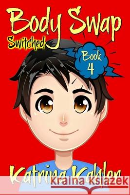 Books for Kids 9-12: BODY SWAP - Book 4: SWITCHED Kahler, Katrina 9781544226521 Createspace Independent Publishing Platform