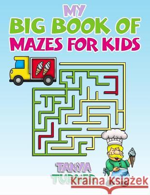 My Big Book of Mazes for Kids Tanya Turner 9781544226699 Createspace Independent Publishing Platform