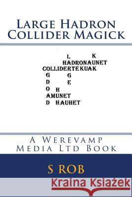 Large Hadron Collider Magick S. Rob 9781544228075 Createspace Independent Publishing Platform