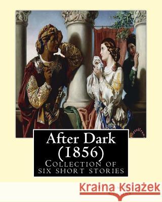 After Dark (1856). By: William Wilkie Collins: Collection of six short stories Collins, William Wilkie 9781544228303