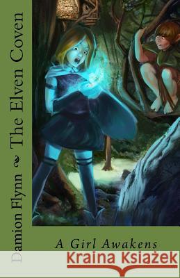 The Elven Coven: A Girl Awakens Damion Flynn 9781544229768