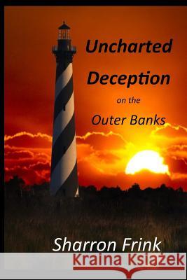 Uncharted Deception on the Outer Banks Sharron M. Frink 9781544230009