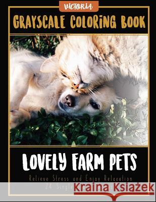 Lovely Farm Pets: Grayscale Coloring Book, Relieve Stress and Enjoy Relaxation 24 Single Sided Images Victoria 9781544230696