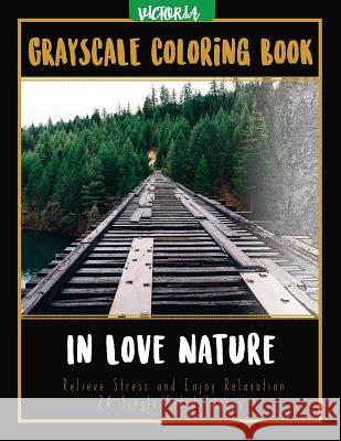 In Love Nature: Landscapes Grayscale Coloring Book Relieve Stress and Enjoy Relaxation 24 Single Sided Images Victoria 9781544231532