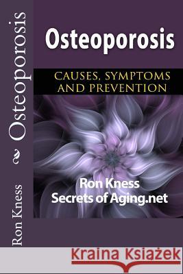 Osteoporosis: Causes, Symptoms and Prevention Ron Kness 9781544231631 Createspace Independent Publishing Platform