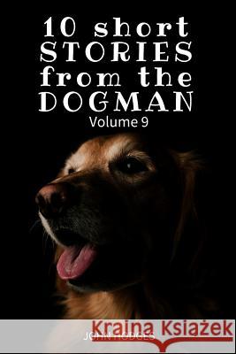 10 Short STORIES from the DOGMAN Vol. 9 Hodges, John 9781544232720